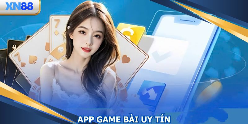 App Game Bài Uy Tín - Đổi Tiền Thật Nhanh Chóng Tại XN88