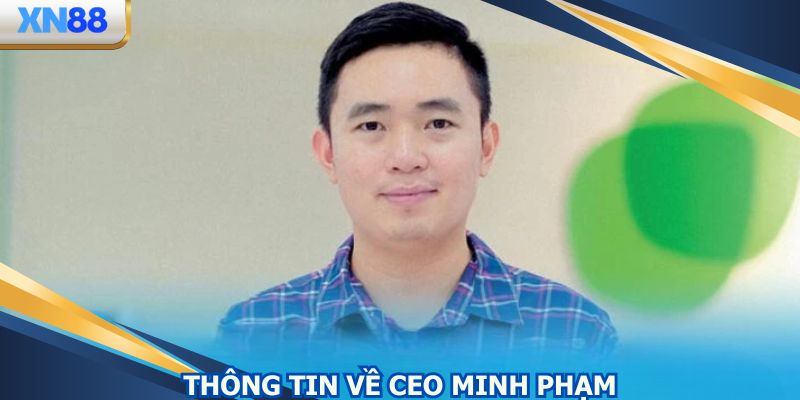 CEO Minh Phạm đứng sau sự ấn tượng của XN88 
