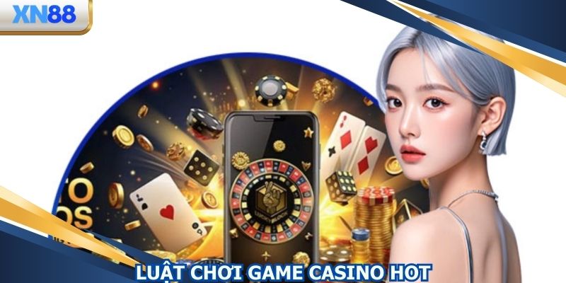 Luật chơi cơ bản của game casino hot