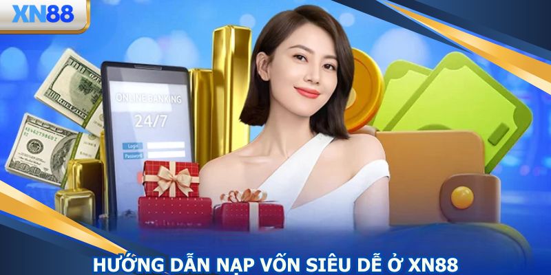 Nạp vốn cược siêu tiện lợi theo hướng dẫn XN88