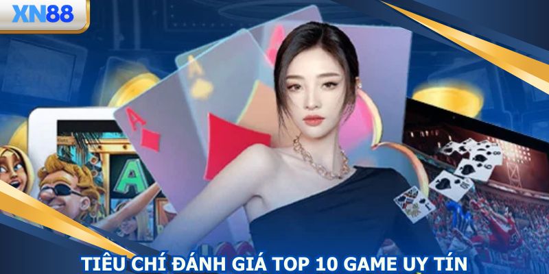 Tiêu chí đánh giá top 10 game uy tín