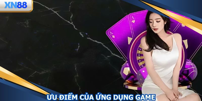 Ứng dụng chơi đánh bài sở hữu nhiều ưu điểm nổi bật