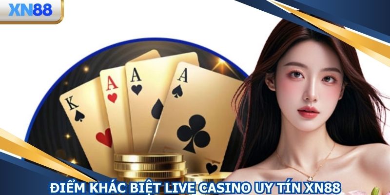 Ưu điểm tạo nên sự khác biệt cho casino live XN88