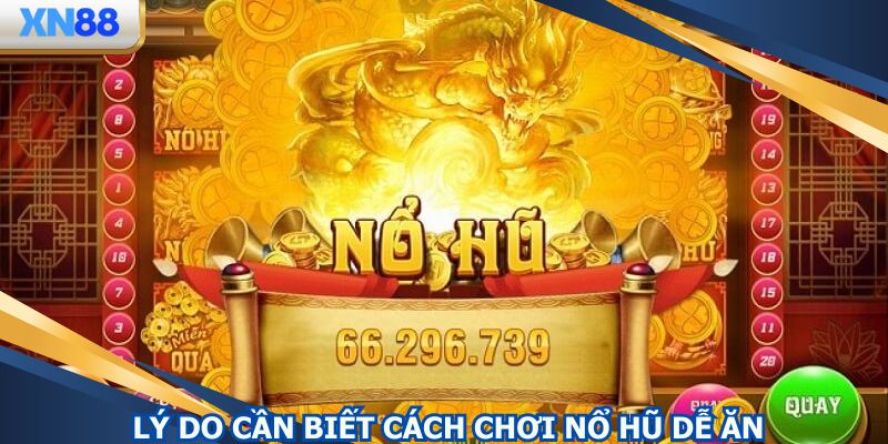 Vì sao cần biết cách chơi nổ hũ dễ ăn